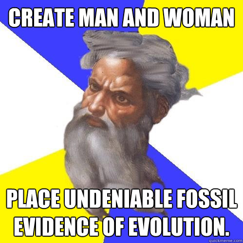 create man and woman place undeniable fossil evidence of evolution.  Advice God