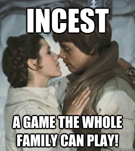 Incest A game the whole family can play!  
