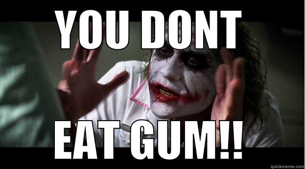 you dont - YOU DONT EAT GUM!! Joker Mind Loss