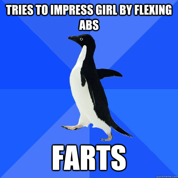 Tries to impress girl by flexing abs Farts  Socially Awkward Penguin