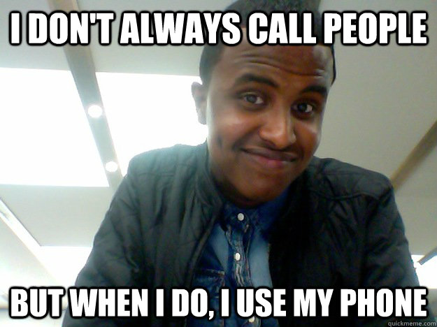 I don't always call people But when I do, I use my phone  