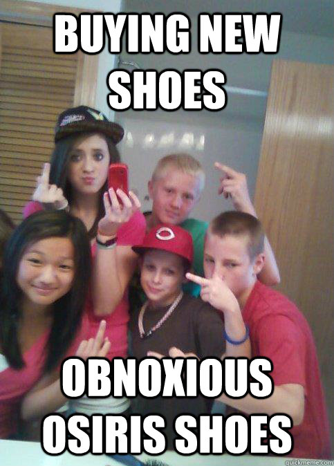 buying new shoes obnoxious osiris shoes  douchebag 7th graders