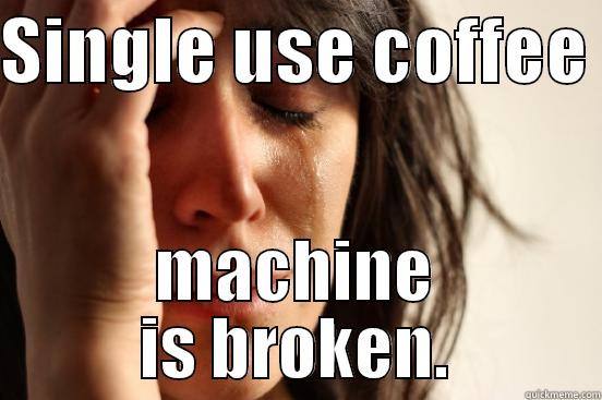 Coffee Fail - SINGLE USE COFFEE  MACHINE IS BROKEN. First World Problems