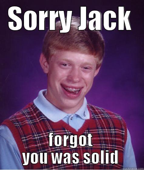 SORRY JACK FORGOT YOU WAS SOLID Bad Luck Brian