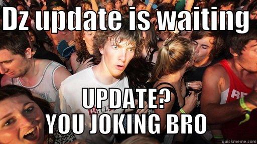 DZ UPDATE IS WAITING  UPDATE? YOU JOKING BRO Sudden Clarity Clarence