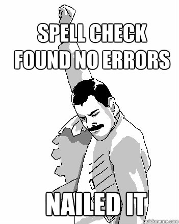 Spell check found no errors nailed it - Spell check found no errors nailed it  Freddie Mercury