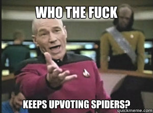 Who the fuck Keeps upvoting spiders?  Annoyed picard about shitty watercolor and karmanaut