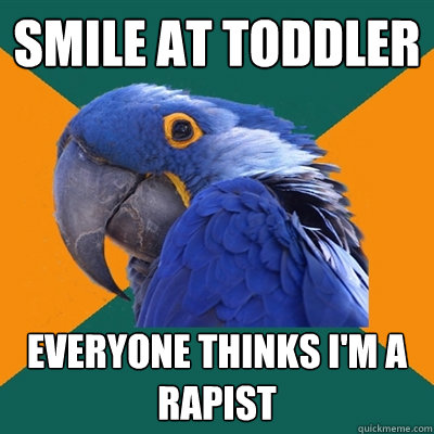 SMILE AT TODDLER EVERYONE THINKS I'M A RAPIST  Paranoid Parrot