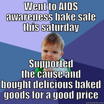 WENT TO AIDS AWARENESS BAKE SALE THIS SATURDAY SUPPORTED THE CAUSE AND BOUGHT DELICIOUS BAKED GOODS FOR A GOOD PRICE Success Kid