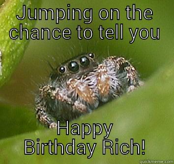 JUMPING ON THE CHANCE TO TELL YOU HAPPY BIRTHDAY RICH! Misunderstood Spider