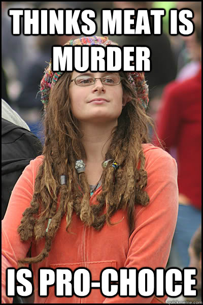 thinks meat is murder is pro-choice  College Liberal