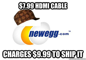 $7.99 HDMI Cable Charges $9.99 to ship it  Scumbag newegg