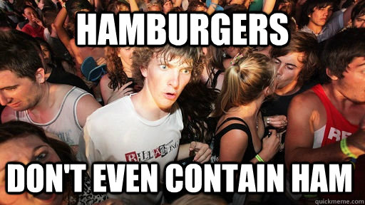 hamburgers don't even contain ham  Sudden Clarity Clarence