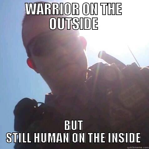 WARRIOR OUTSIDE HUMAN INSIDE - WARRIOR ON THE OUTSIDE BUT STILL HUMAN ON THE INSIDE Misc