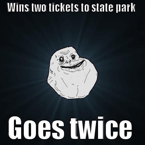 WINS TWO TICKETS TO STATE PARK GOES TWICE Forever Alone