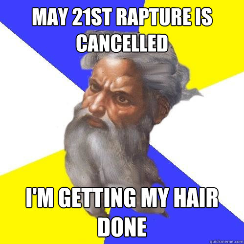 May 21st Rapture is cancelled I'm getting my hair done  Advice God