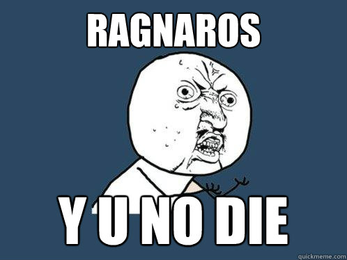 Ragnaros Y U NO DIE  Y U No