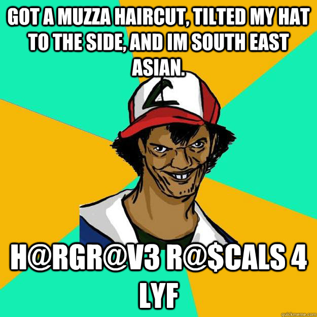 got a muzza haircut, tilted my hat to the side, and im south east asian. h@rgr@v3 r@$cals 4 lyf  Ash Pedreiro