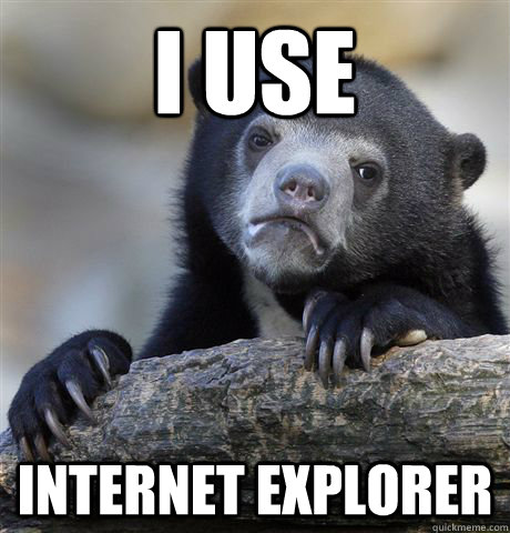 I use Internet explorer  Confession Bear