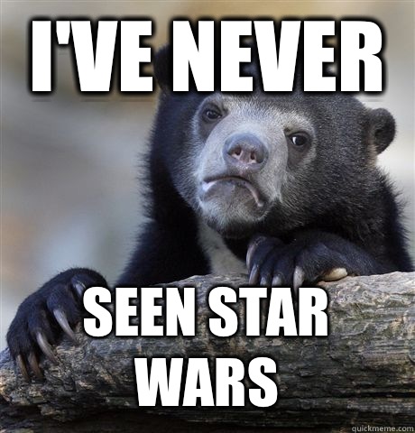 I'VE NEVER SEEN STAR WARS  Confession Bear