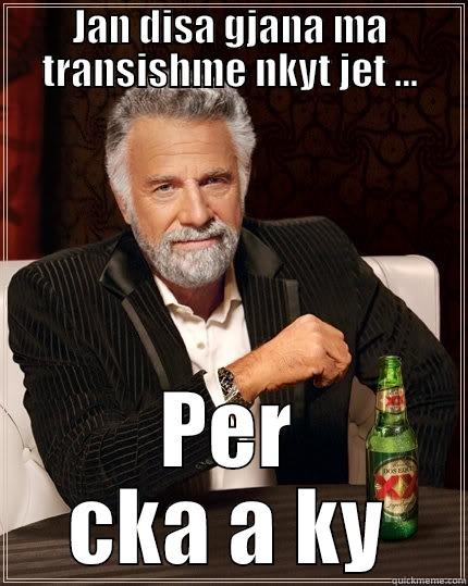 JAN DISA GJANA MA TRANSISHME NKYT JET ... PER CKA A KY The Most Interesting Man In The World