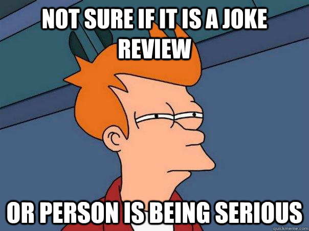 Not sure if it is a Joke Review Or person is being serious  Futurama Fry