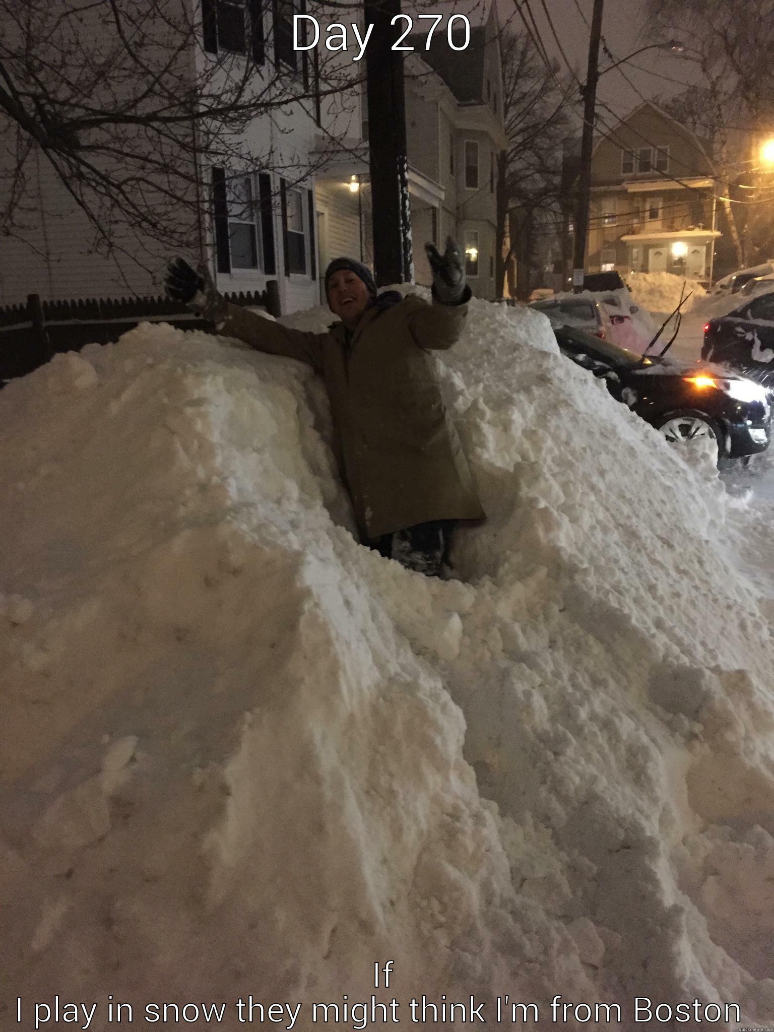 DAY 270 IF I PLAY IN SNOW THEY MIGHT THINK I'M FROM BOSTON  Misc