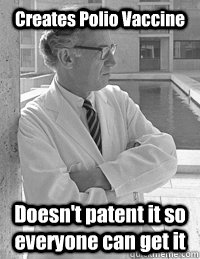 Creates Polio Vaccine Doesn't patent it so everyone can get it - Creates Polio Vaccine Doesn't patent it so everyone can get it  Good Guy Salk