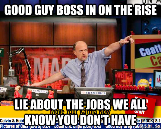 Good guy boss in on the rise lie about the jobs we all know you don't have  move your karma now