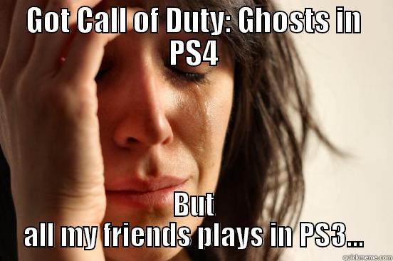 GOT CALL OF DUTY: GHOSTS IN PS4 BUT ALL MY FRIENDS PLAYS IN PS3... First World Problems