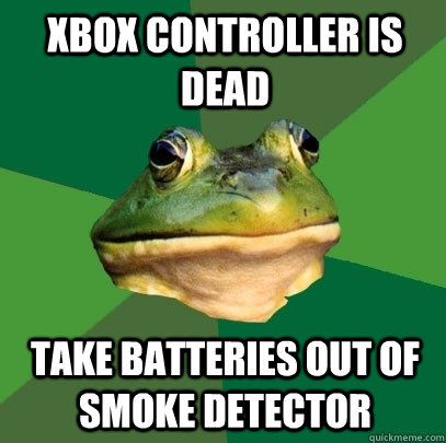 xbox controller is dead take batteries out of smoke detector  Foul Bachelor Frog