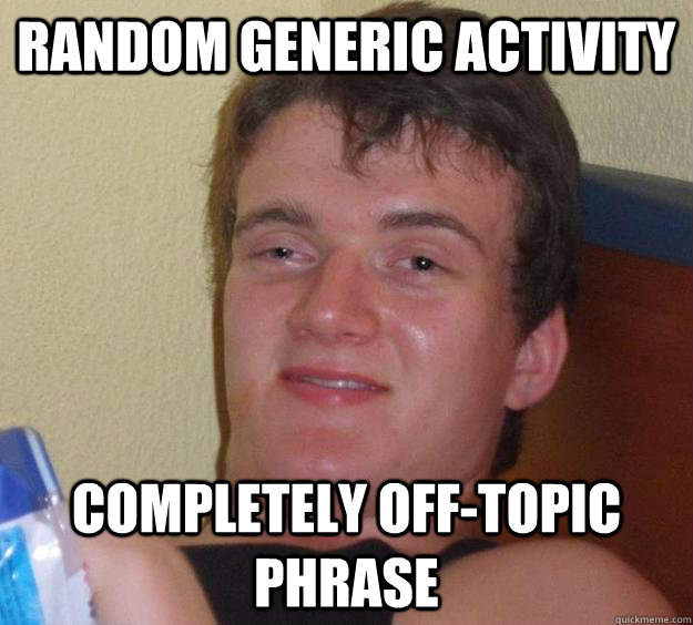 Random generic activity completely off-topic phrase  10 Guy