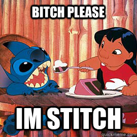 Bitch please im stitch  Stitch