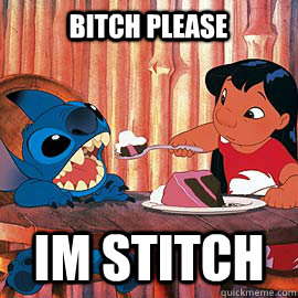 Bitch please im stitch - Bitch please im stitch  Stitch