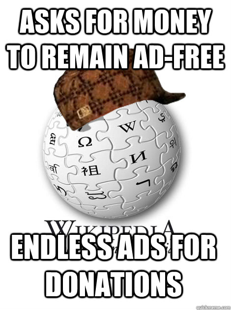 asks for money to remain ad-free endless ads for donations - asks for money to remain ad-free endless ads for donations  Scumbag wikipedia