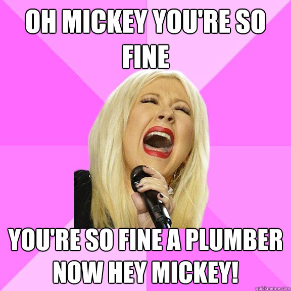 oh mickey you're so fine you're so fine a plumber now hey mickey!  Wrong Lyrics Christina