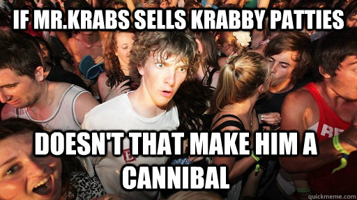 If Mr.Krabs sells krabby patties doesn't that make him a cannibal  Sudden Clarity Clarence