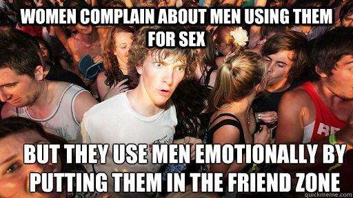 Women complain about men using them for sex but they use men emotionally by putting them in the friend zone  Sudden Clarity Clarence