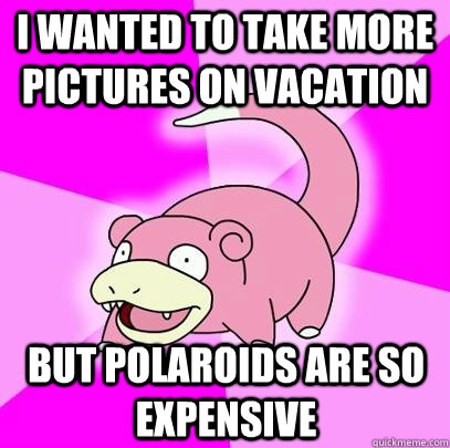 i wanted to take more pictures on vacation but polaroids are so expensive  Slowpoke