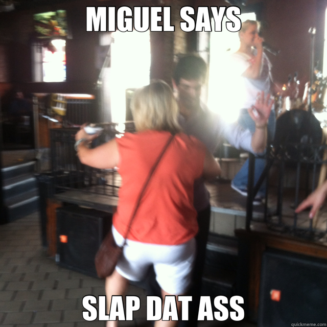 MIGUEL SAYS SLAP DAT ASS - MIGUEL SAYS SLAP DAT ASS  miguel