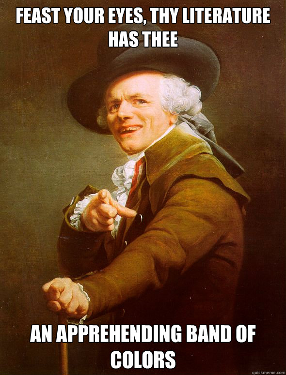 feast your eyes, thy literature has thee an apprehending band of colors - feast your eyes, thy literature has thee an apprehending band of colors  Joseph Ducreux