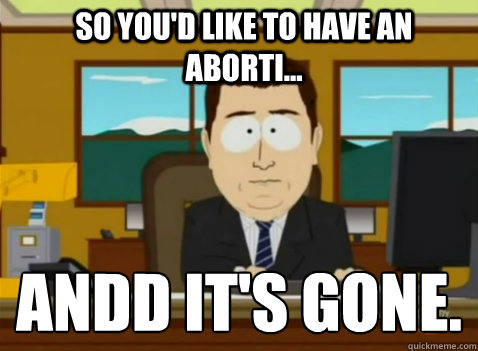 So you'd like to have an aborti... andd it's gone.  South Park Banker