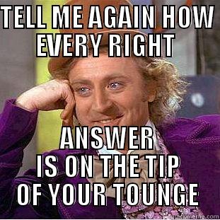 TELL ME AGAIN HOW EVERY RIGHT  ANSWER IS ON THE TIP OF YOUR TOUNGE Condescending Wonka
