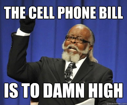 The Cell Phone Bill Is to damn High  Too Damn High