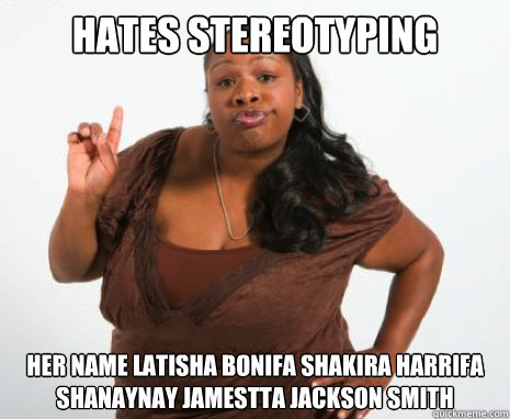 Hates Stereotyping  Her name latisha bonifa shakira harrifa shanaynay jamestta Jackson smith  - Hates Stereotyping  Her name latisha bonifa shakira harrifa shanaynay jamestta Jackson smith   Misc