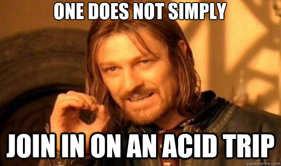 One does not simply Join in on an acid trip  90s Boromir