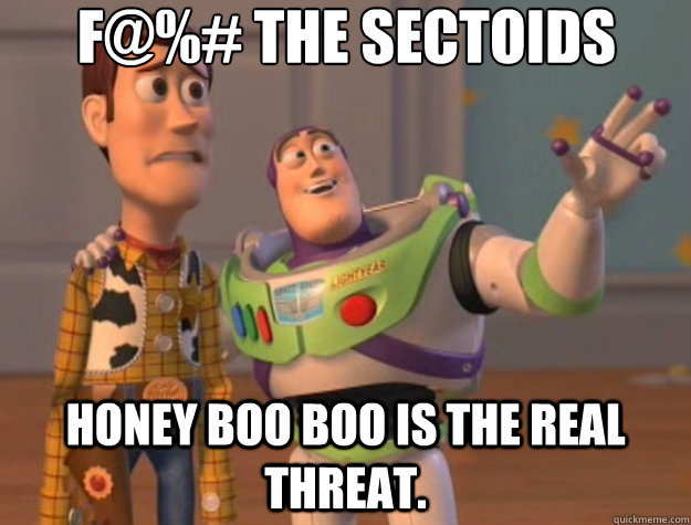 F@%# the sectoids Honey boo boo is the real threat.  Toy Story