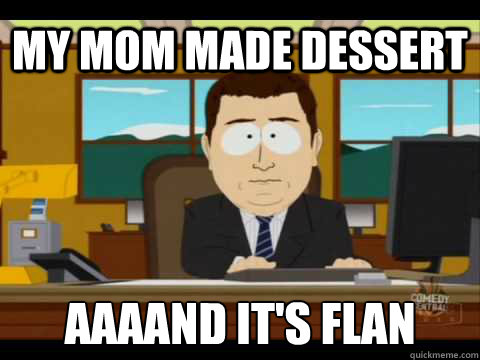 my mom made dessert Aaaand it's flan Caption 3 goes here  Aaand its gone