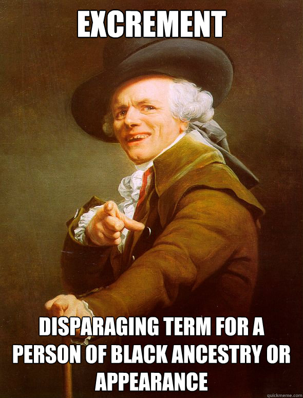 excrement disparaging term for a person of black ancestry or appearance  Joseph Ducreux