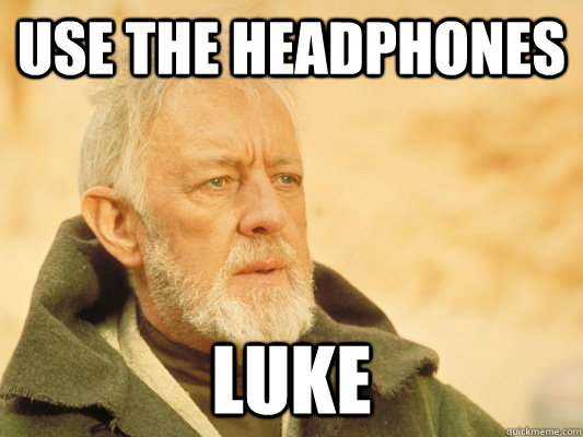 Use the Headphones Luke - Use the Headphones Luke  Obi Wan